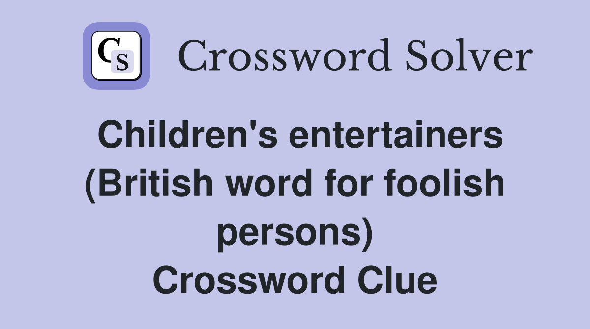 Children's entertainers (British word for foolish persons) Crossword Clue