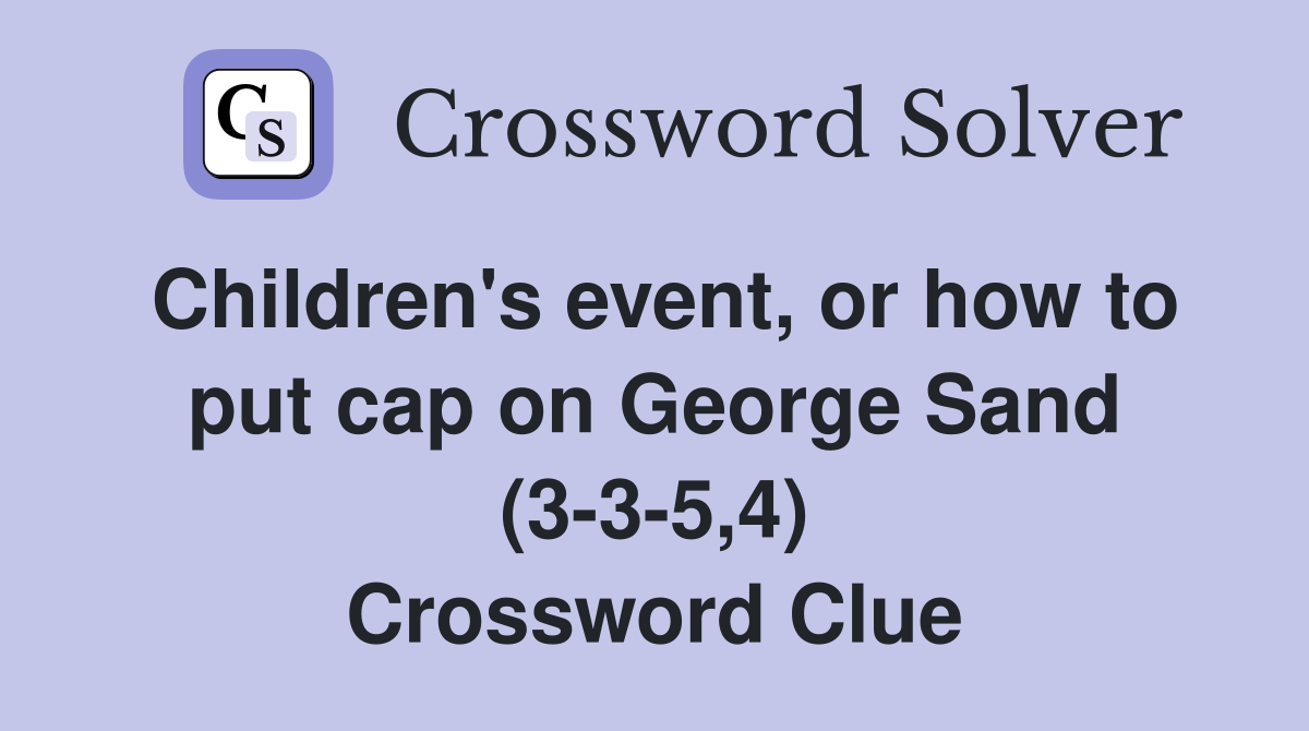 Children's event, or how to put cap on George Sand (3-3-5,4) Crossword Clue