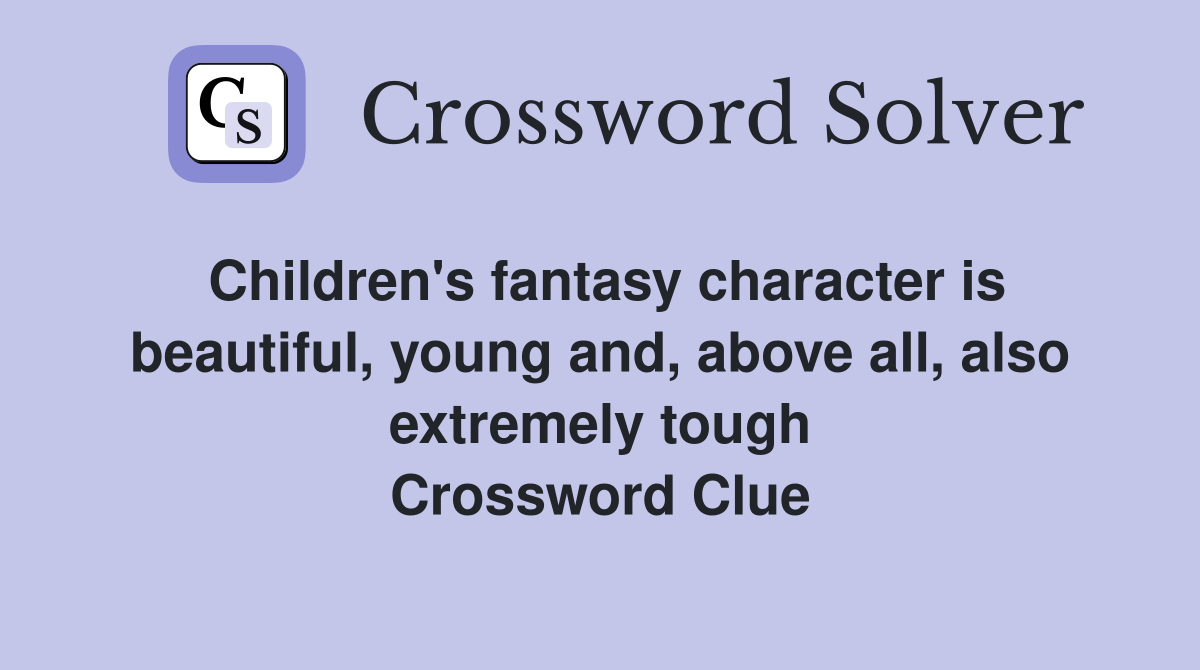 Children's fantasy character is beautiful, young and, above all, also extremely tough Crossword Clue