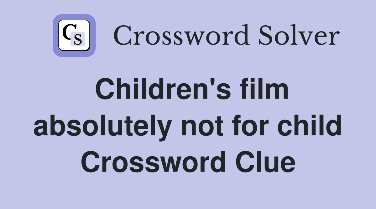 Children's film absolutely not for child Crossword Clue