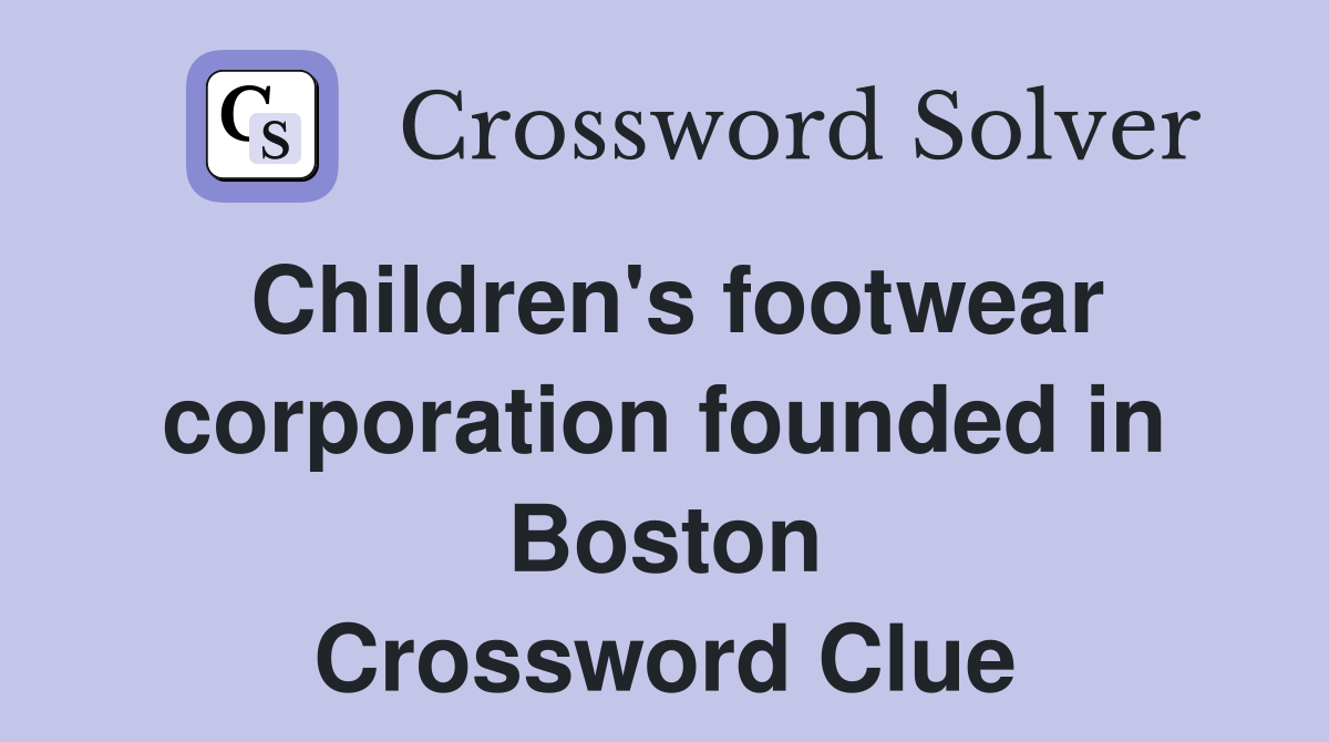 Children's footwear corporation founded in Boston Crossword Clue