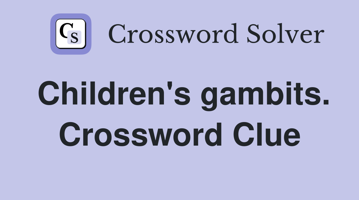 Children's gambits. Crossword Clue
