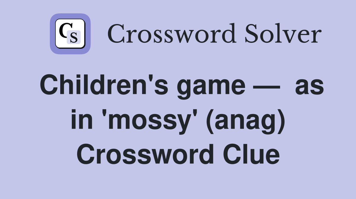 Children's game —  as in 'mossy' (anag) Crossword Clue