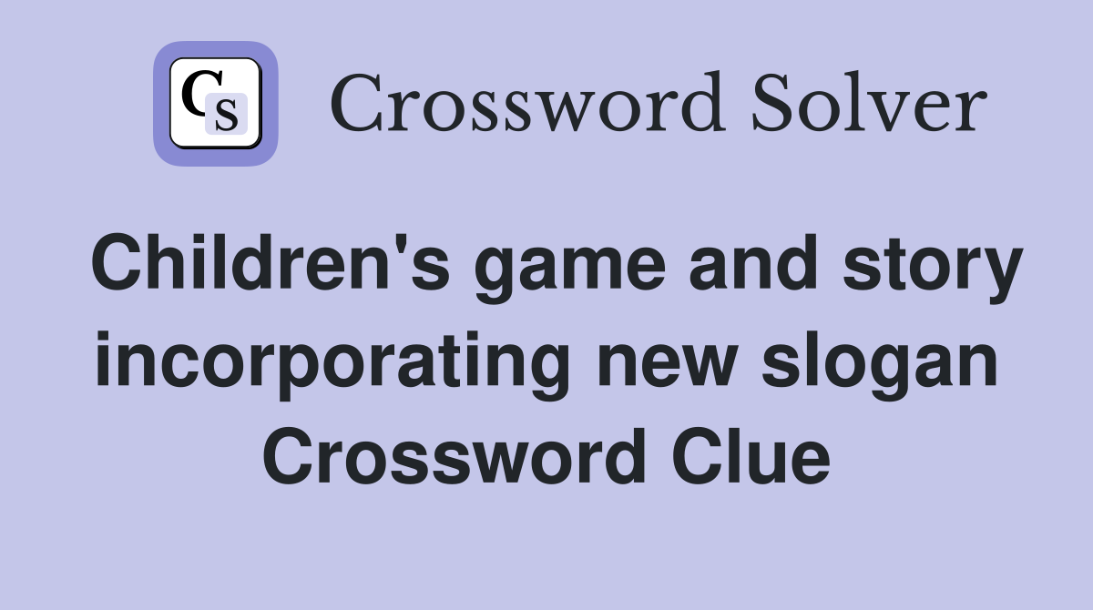 Children's game and story incorporating new slogan Crossword Clue