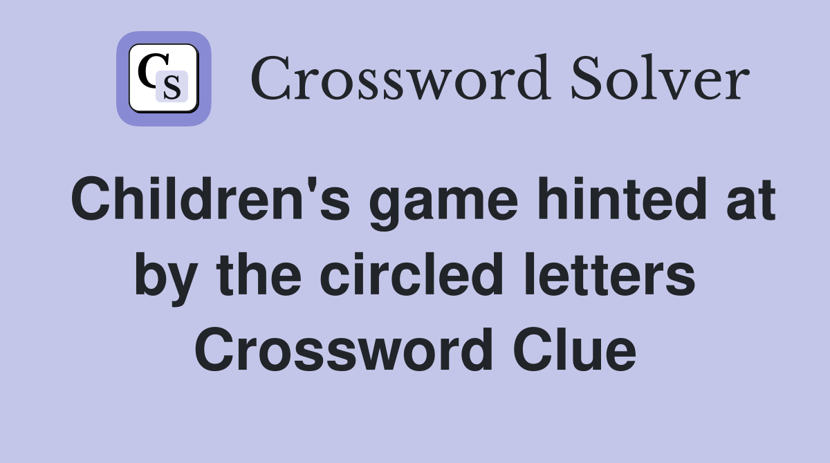 Children's game hinted at by the circled letters Crossword Clue