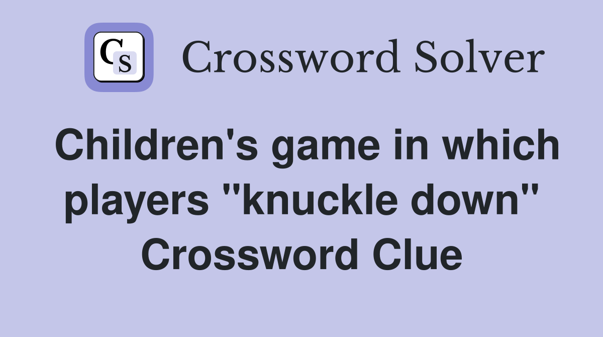 Children's game in which players "knuckle down" Crossword Clue