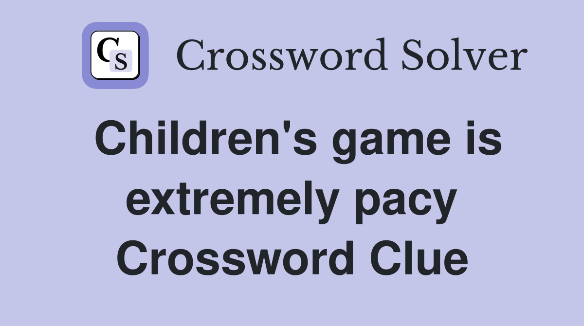 Children's game is extremely pacy Crossword Clue