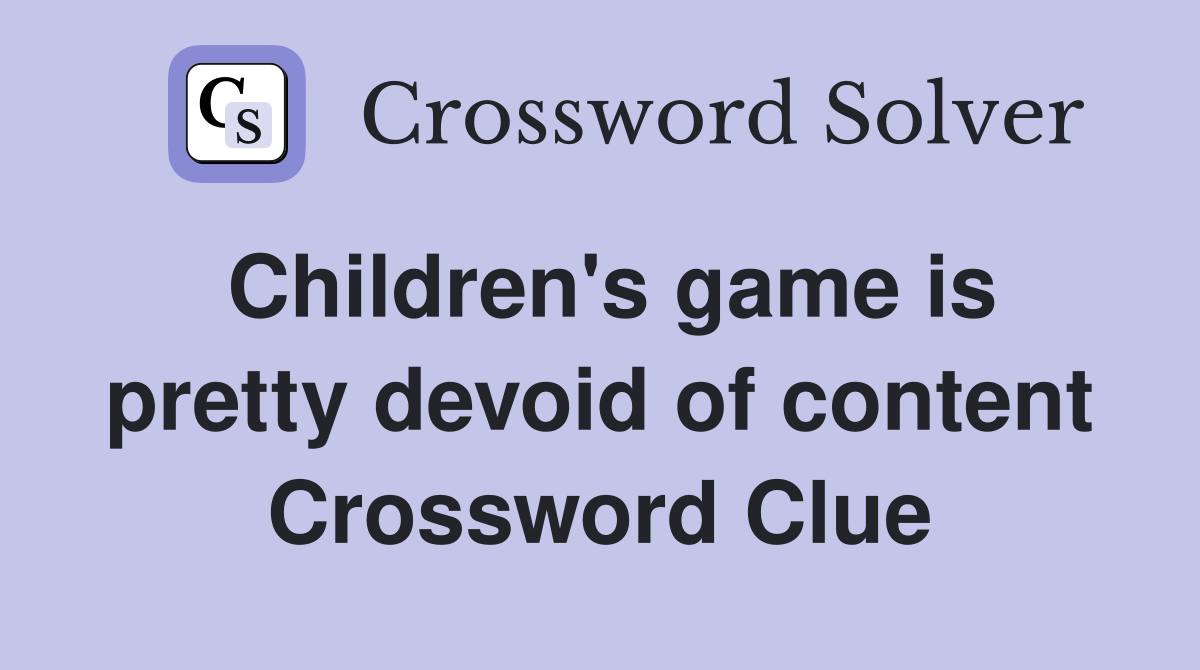 Children's game is pretty devoid of content Crossword Clue