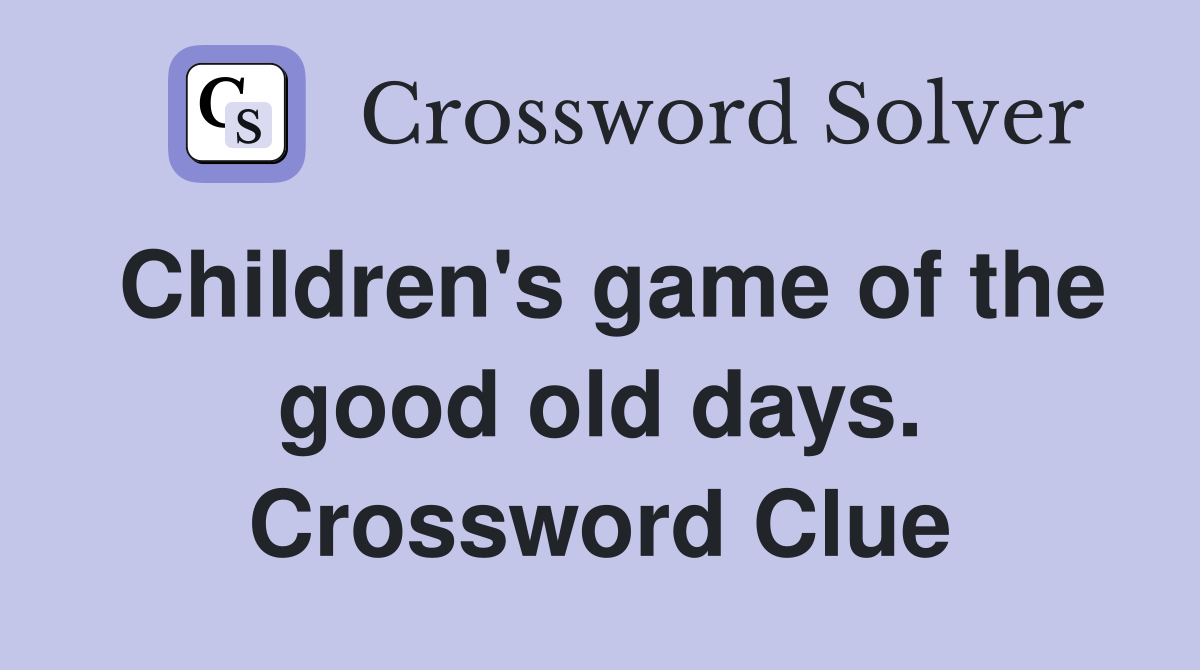 Children's game of the good old days. Crossword Clue