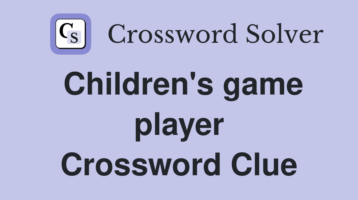 Children's game player Crossword Clue