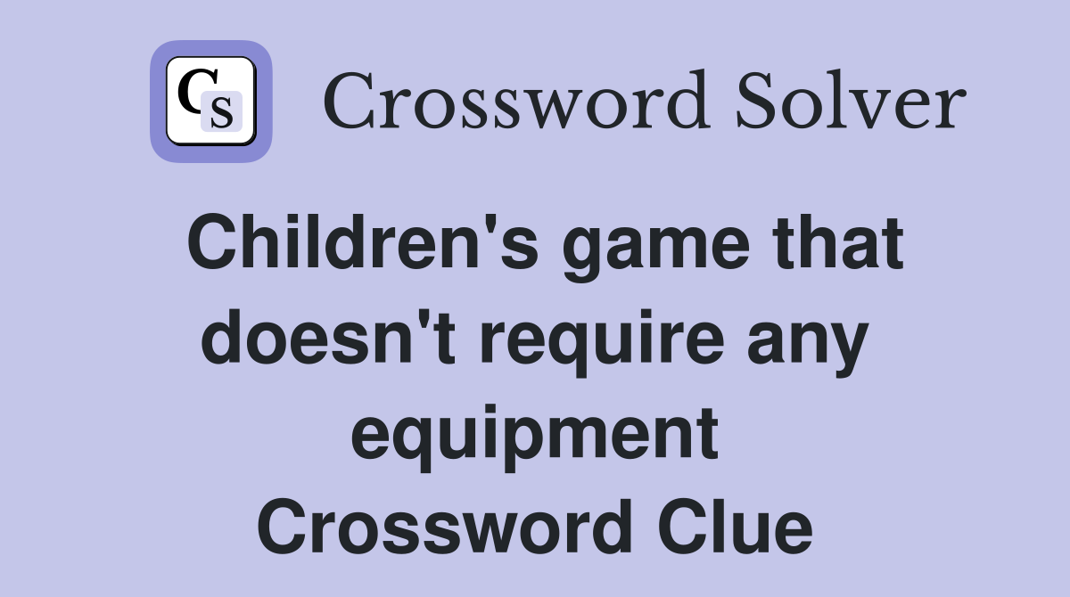 Children's game that doesn't require any equipment Crossword Clue