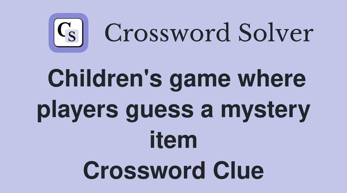 Children's game where players guess a mystery item Crossword Clue