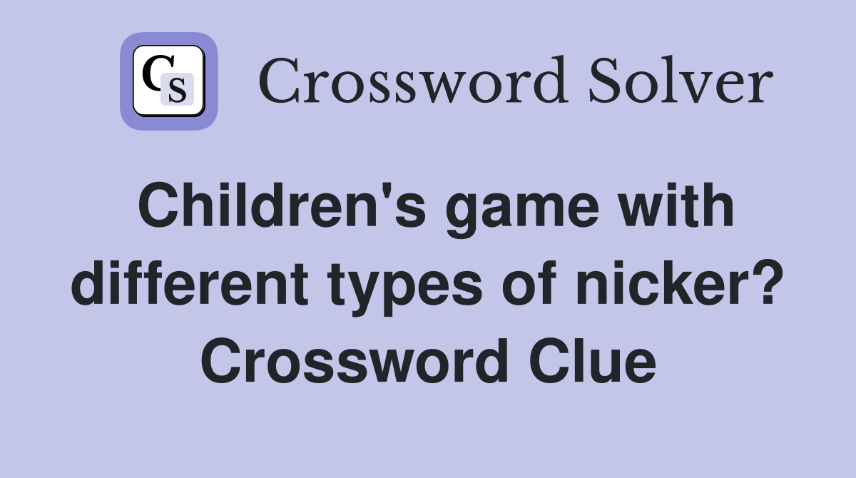 Children's game with different types of nicker? Crossword Clue