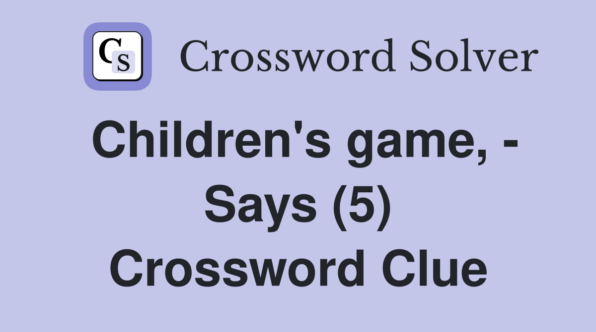 Children's game, - Says (5) Crossword Clue