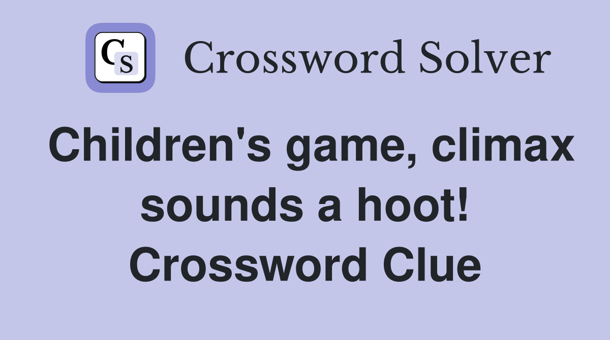 Children's game, climax sounds a hoot! Crossword Clue