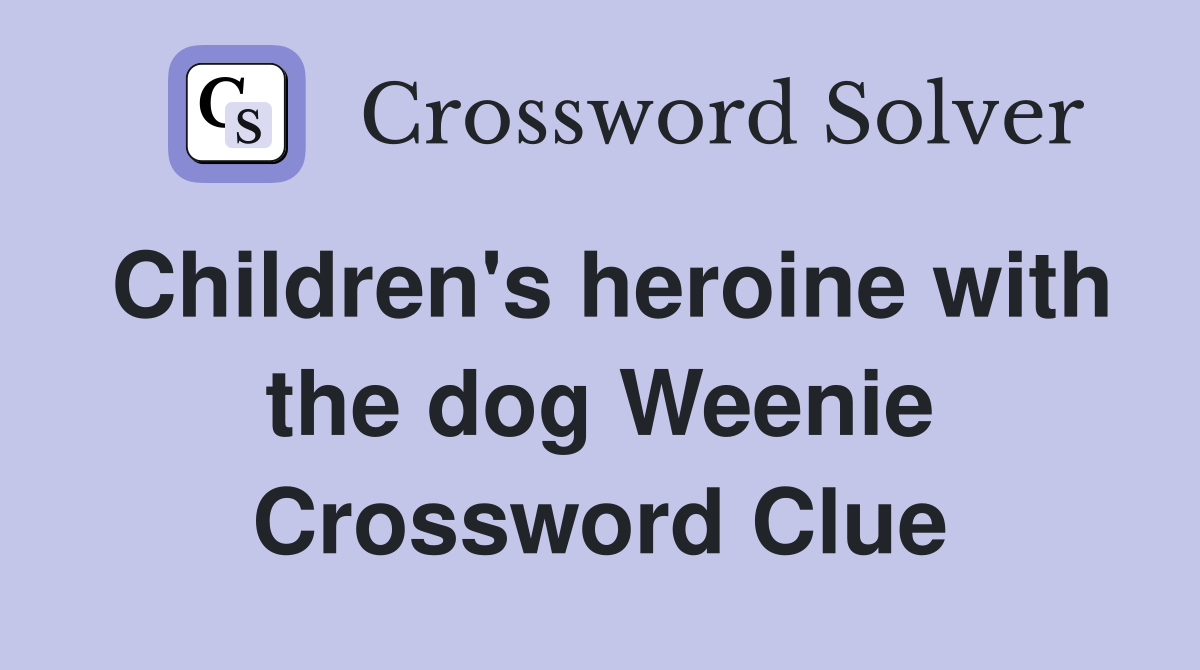 Children's heroine with the dog Weenie Crossword Clue