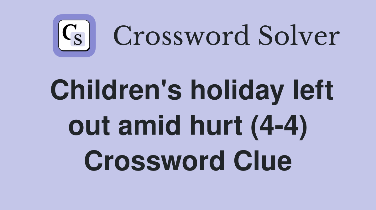 Children's holiday left out amid hurt (4-4) Crossword Clue