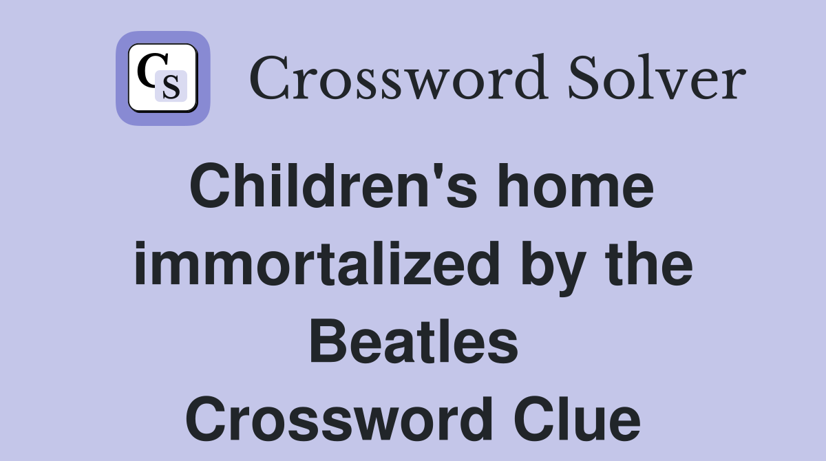 Children's home immortalized by the Beatles Crossword Clue