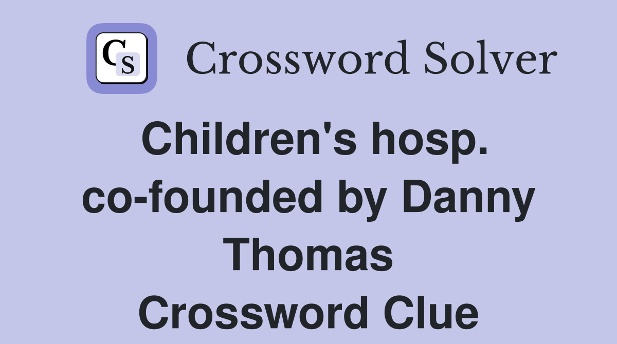 Children's hosp. co-founded by Danny Thomas Crossword Clue