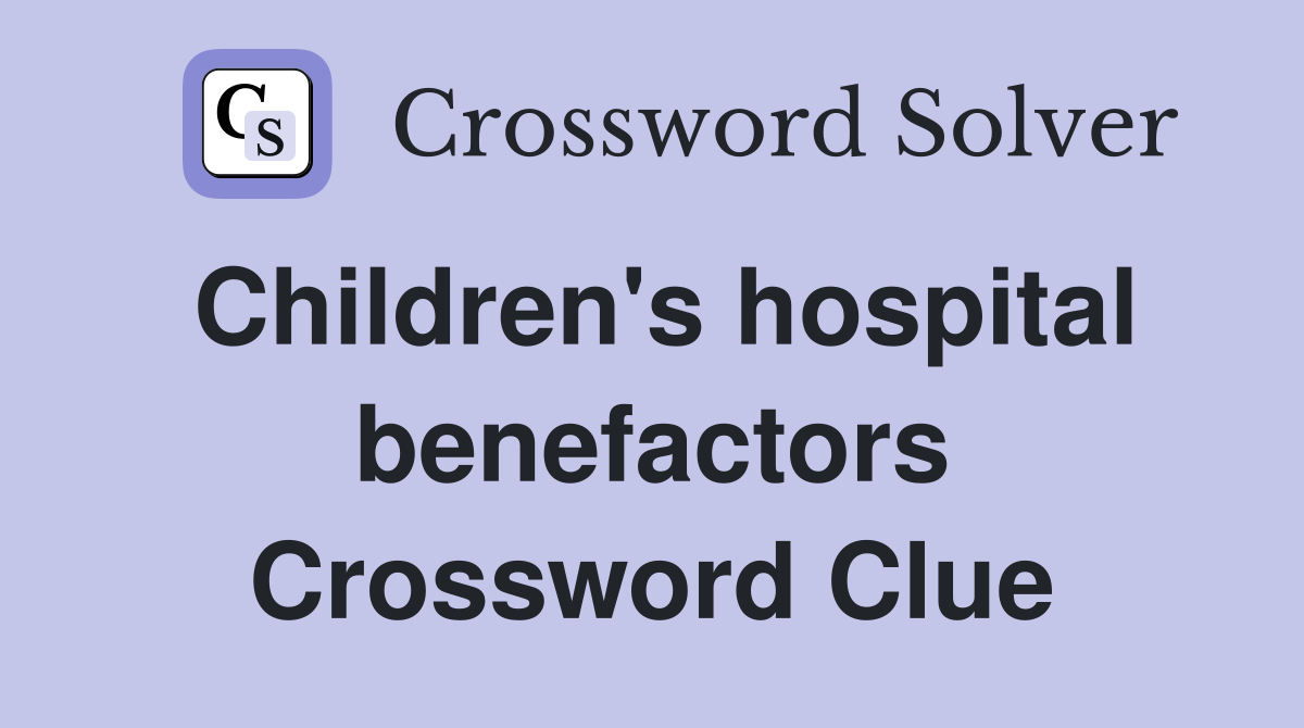 Children's hospital benefactors Crossword Clue