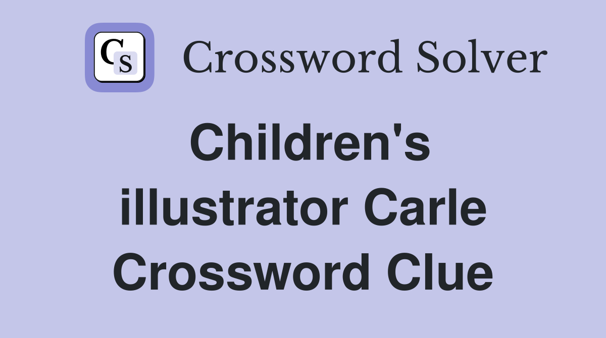 Children's illustrator Carle Crossword Clue