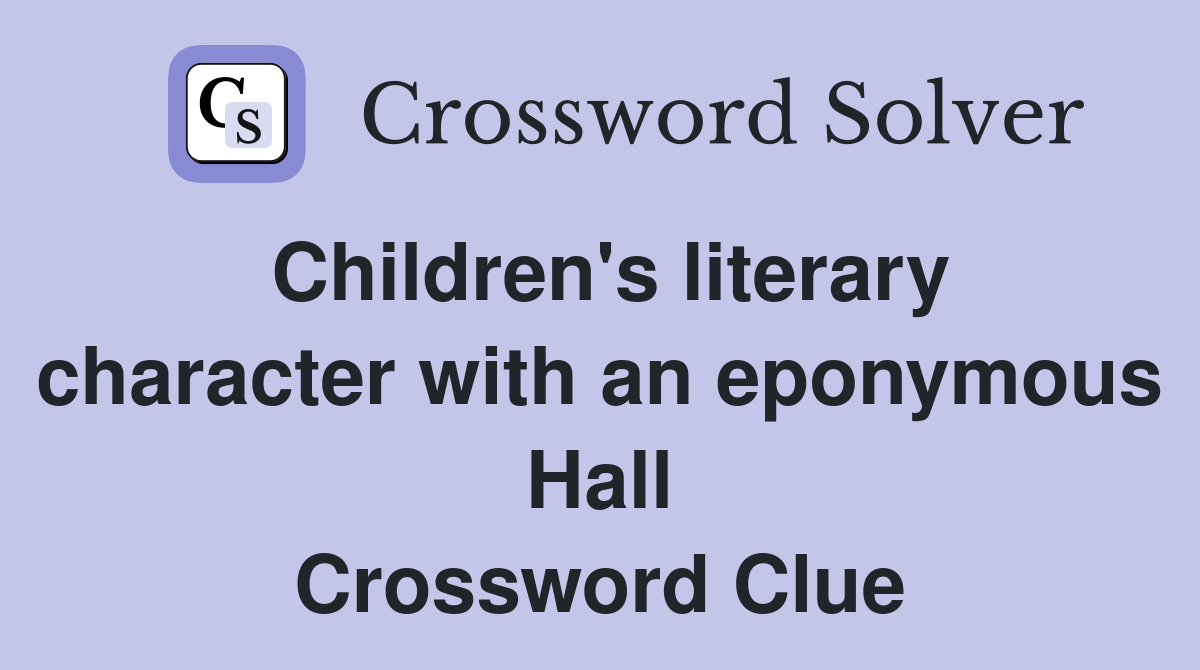 Children's literary character with an eponymous Hall Crossword Clue