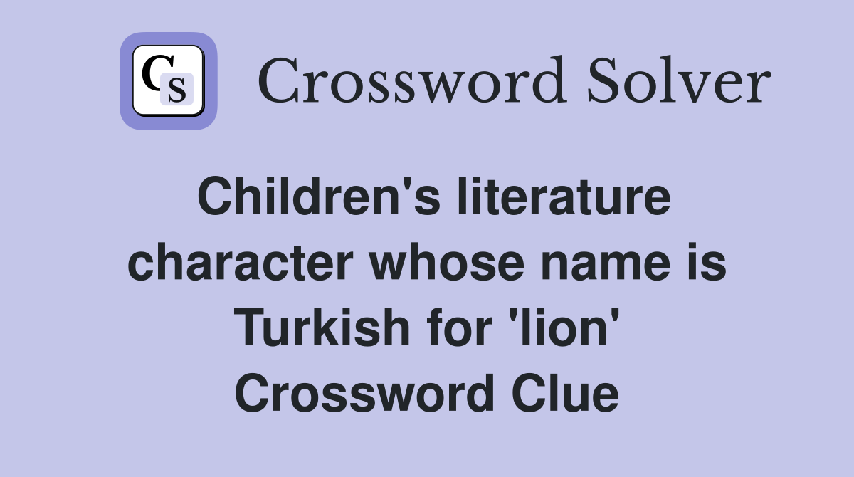 Children's literature character whose name is Turkish for 'lion' Crossword Clue
