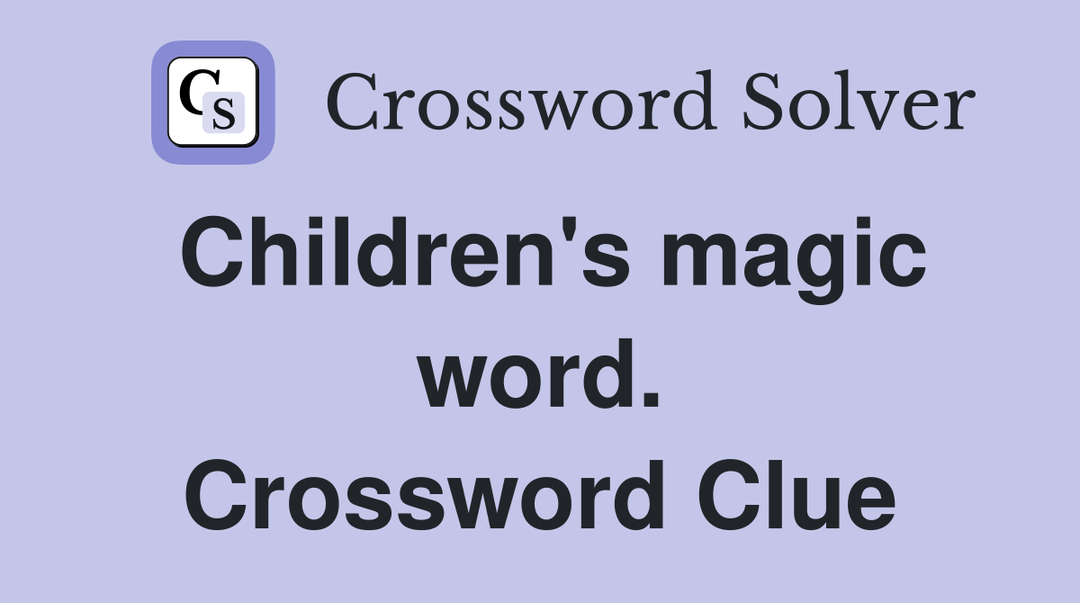 Children's magic word. Crossword Clue