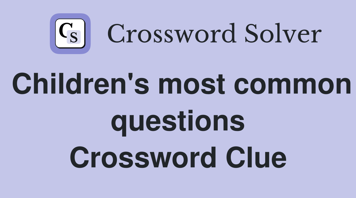 Children's most common questions Crossword Clue