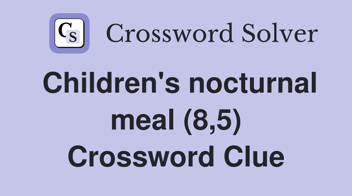 Children's nocturnal meal (8,5) Crossword Clue