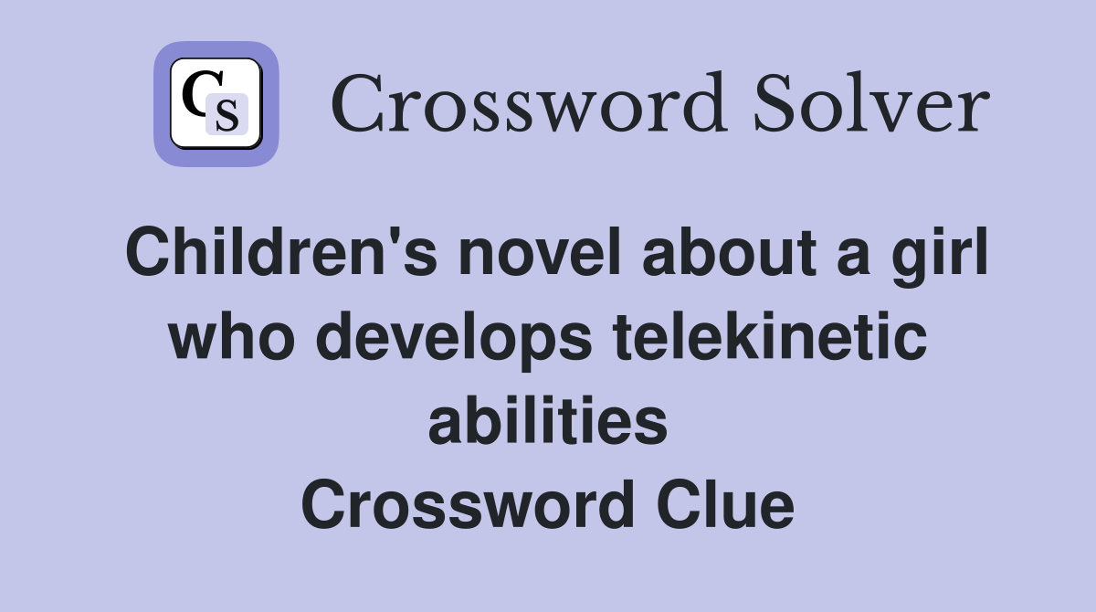 Children's novel about a girl who develops telekinetic abilities Crossword Clue