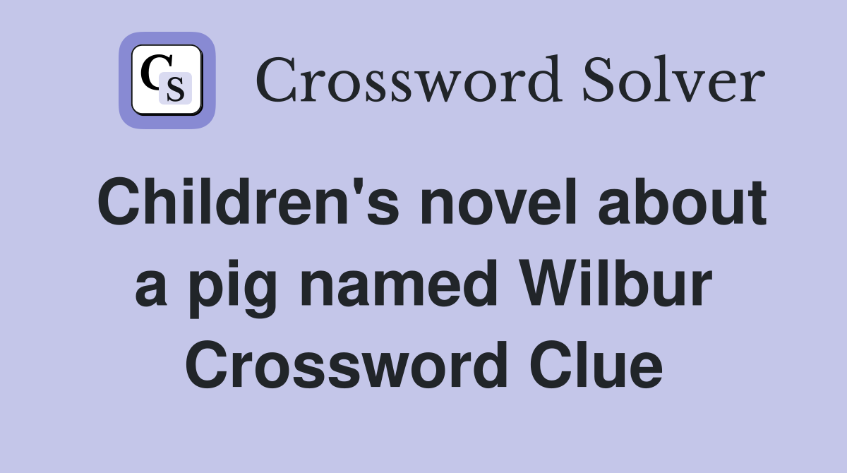 Children's novel about a pig named Wilbur Crossword Clue