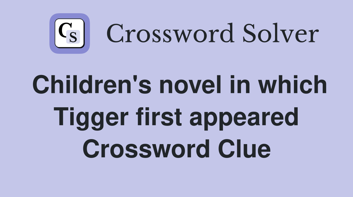 Children's novel in which Tigger first appeared Crossword Clue