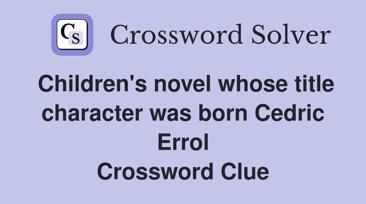 Children's novel whose title character was born Cedric Errol Crossword Clue