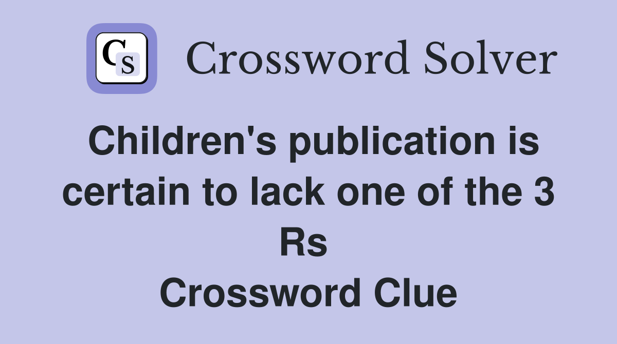 Children's publication is certain to lack one of the 3 Rs  Crossword Clue