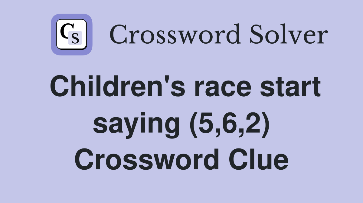 Children's race start saying (5,6,2) Crossword Clue