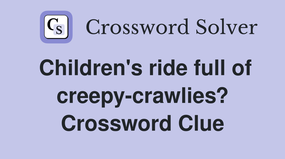 Children's ride full of creepy-crawlies? Crossword Clue