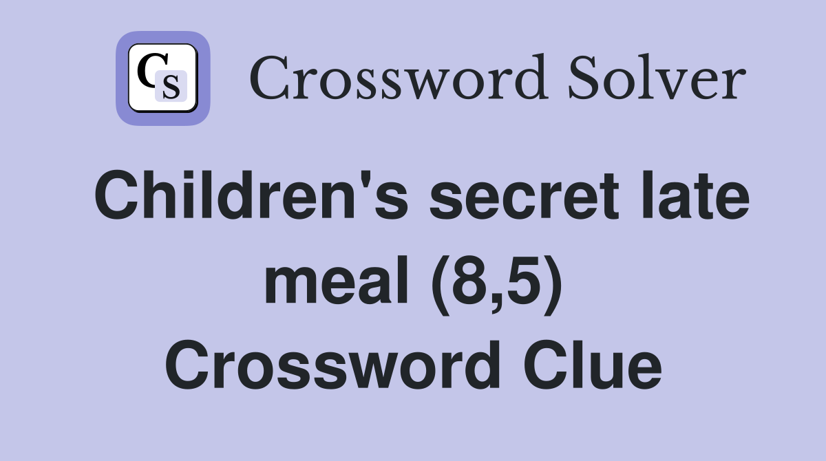 Children's secret late meal (8,5) Crossword Clue
