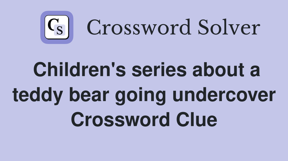 Children's series about a teddy bear going undercover Crossword Clue