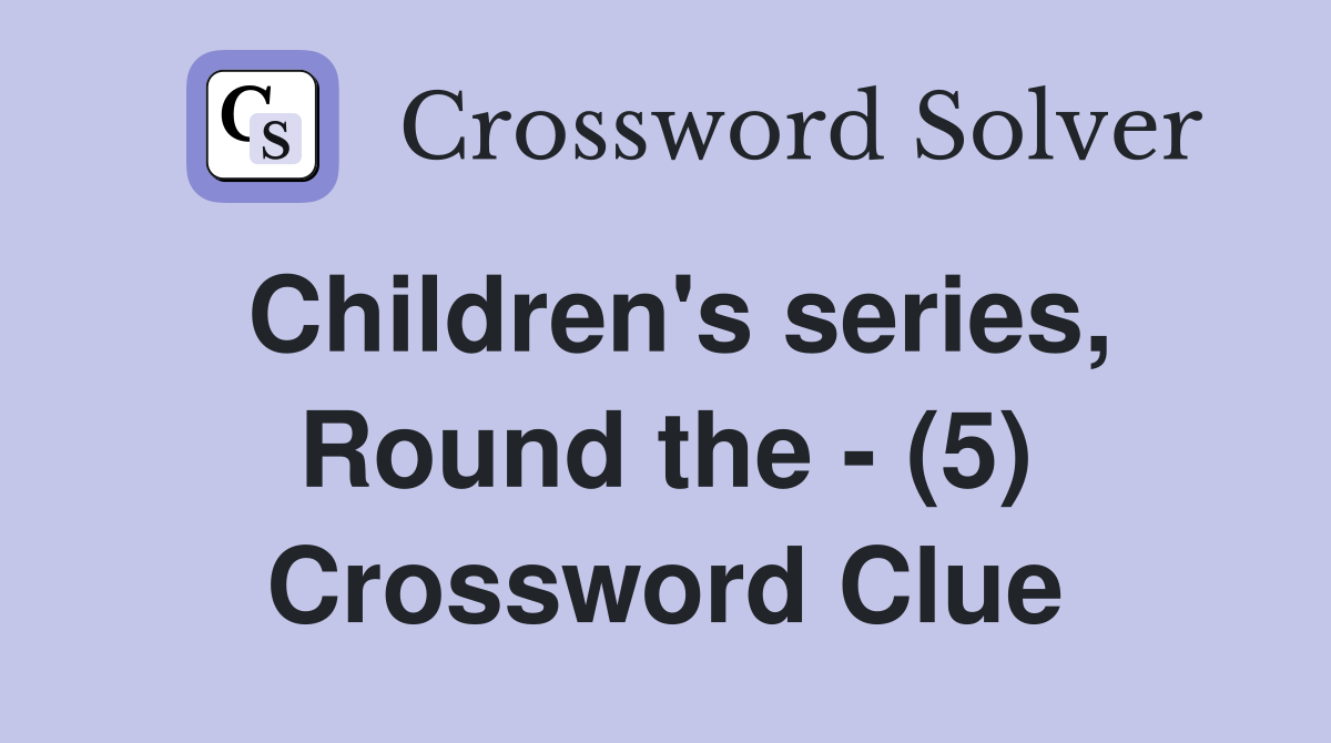 Children's series, Round the - (5) Crossword Clue