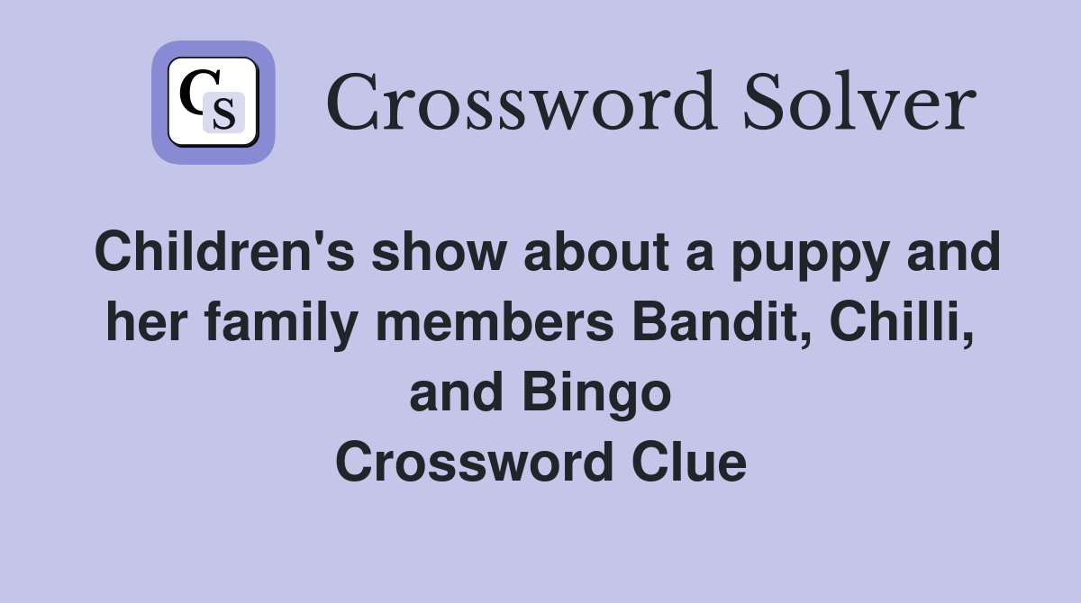 Children's show about a puppy and her family members Bandit, Chilli, and Bingo Crossword Clue
