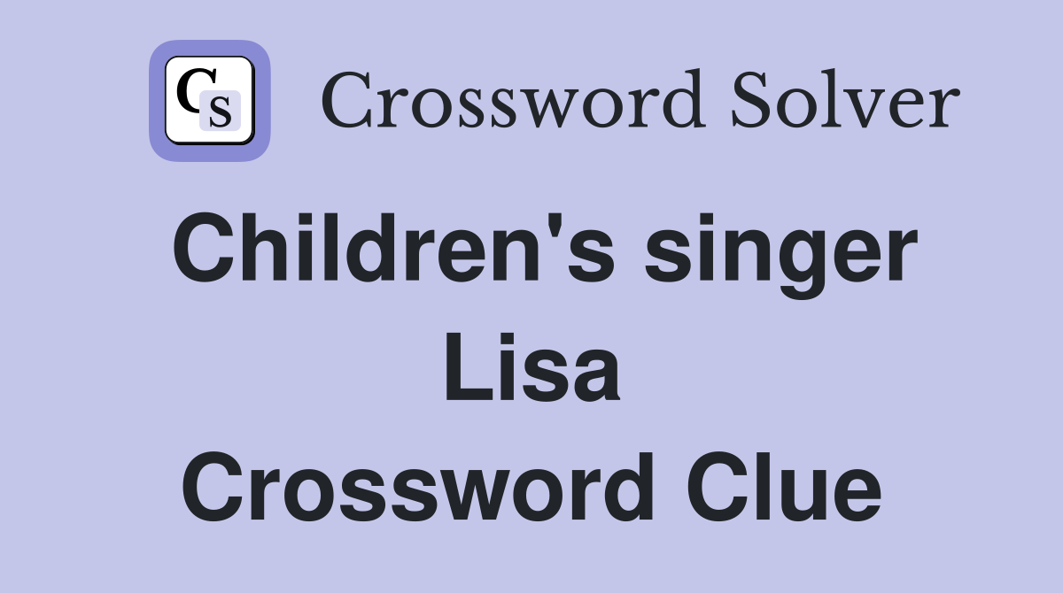 Children's singer Lisa Crossword Clue