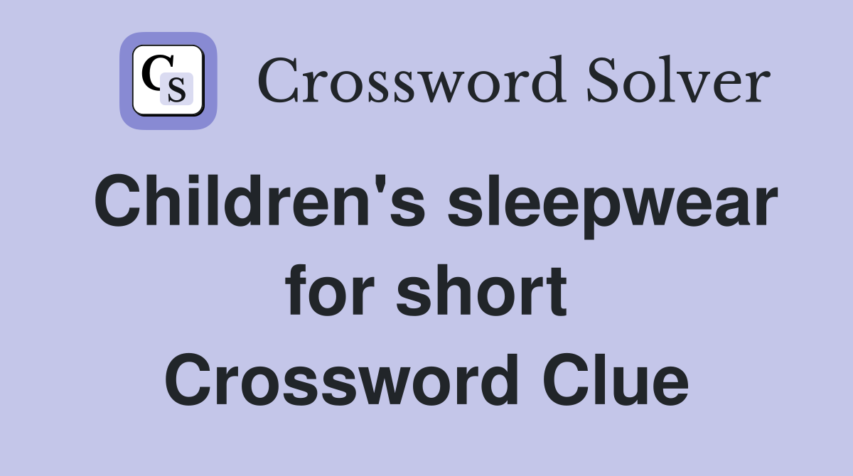 Children's sleepwear for short Crossword Clue