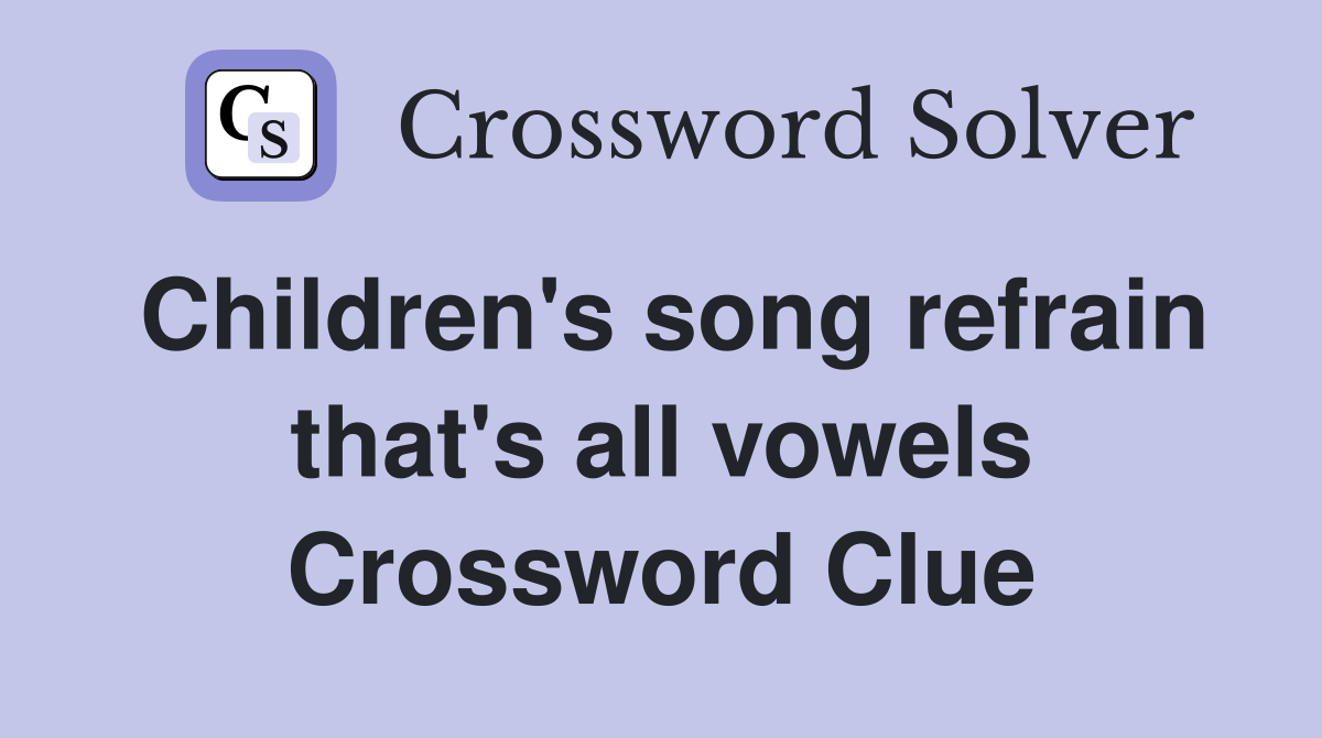 Children's song refrain that's all vowels Crossword Clue