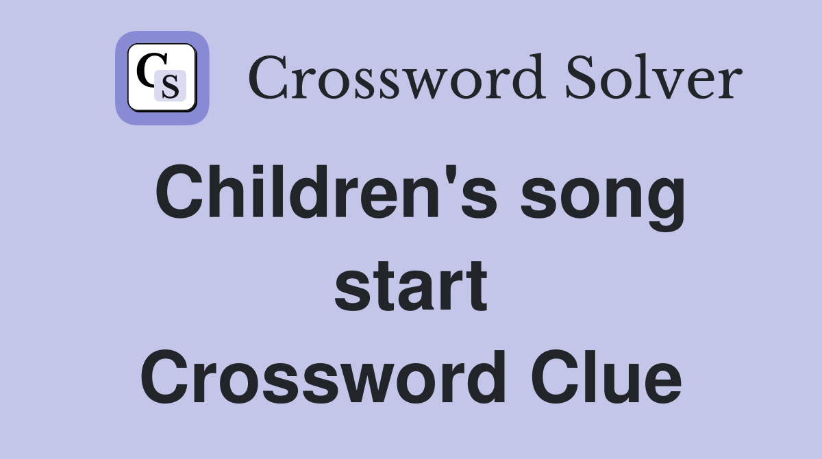 Children's song start Crossword Clue