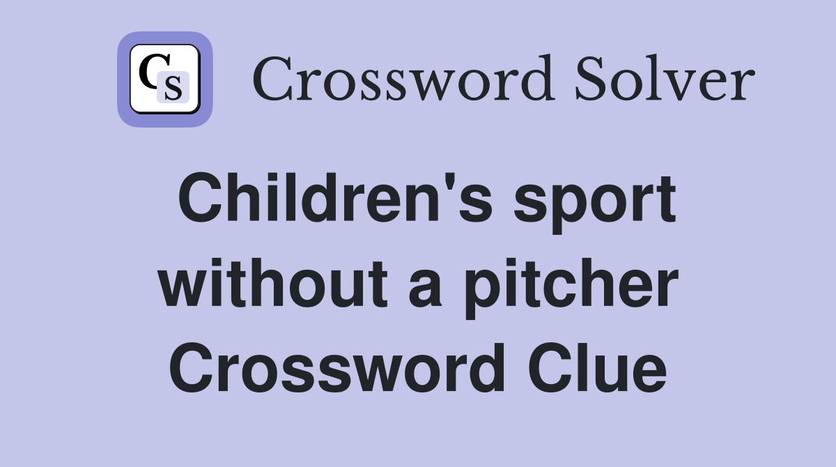 Children's sport without a pitcher Crossword Clue