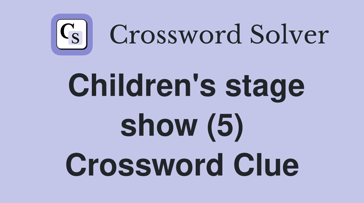 Children's stage show (5) Crossword Clue