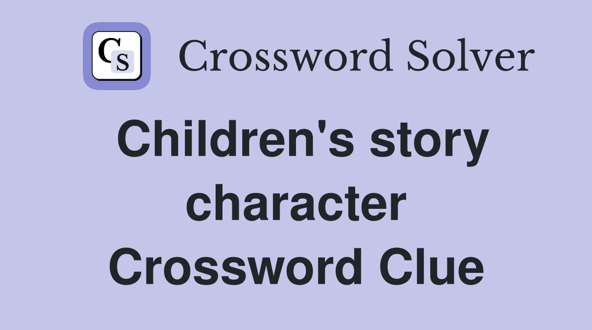 Children's story character Crossword Clue
