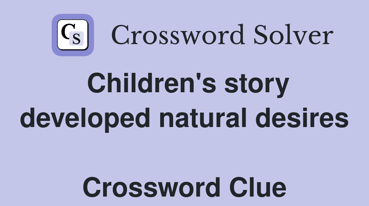 Children's story developed natural desires  Crossword Clue