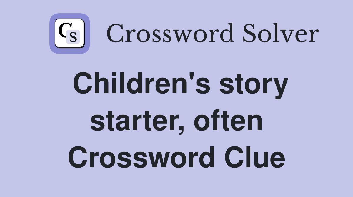 Children's story starter, often Crossword Clue
